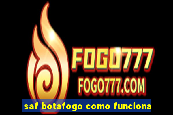 saf botafogo como funciona